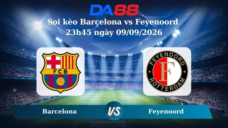 DA88 Nhận định soi kèo Barcelona vs Feyenoord 23h45 ngày 09/09/2026 – Champions League
