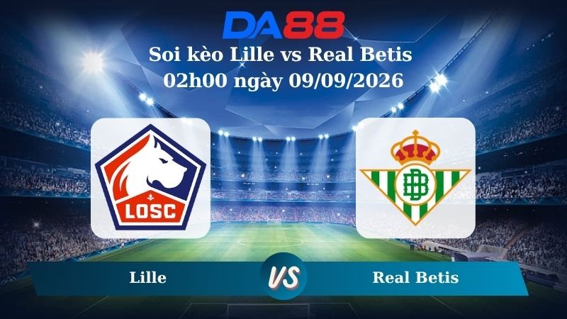DA88 Nhận định soi kèo Lille vs Real Betis 02h00 ngày 09/09/2026 – Champions League