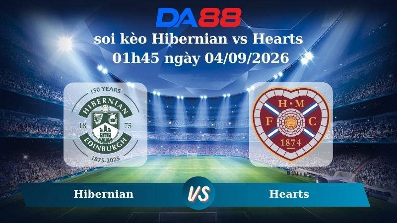 DA88 Nhận định soi kèo Hibernian vs Hearts 01h45 ngày 04/09/2026 - VĐQG Scotland