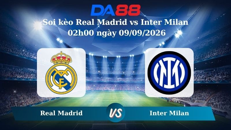 DA88 Nhận định soi kèo Real Madrid vs Inter Milan 02h00 ngày 09/09/2026 – Champions League